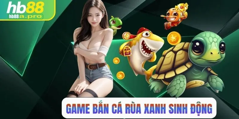 Game bắn rùa xanh tại HB88 sinh động