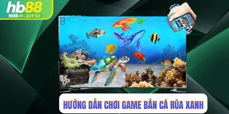 Hướng dẫn các bước chơi bắn cá rùa xanh tại HB88